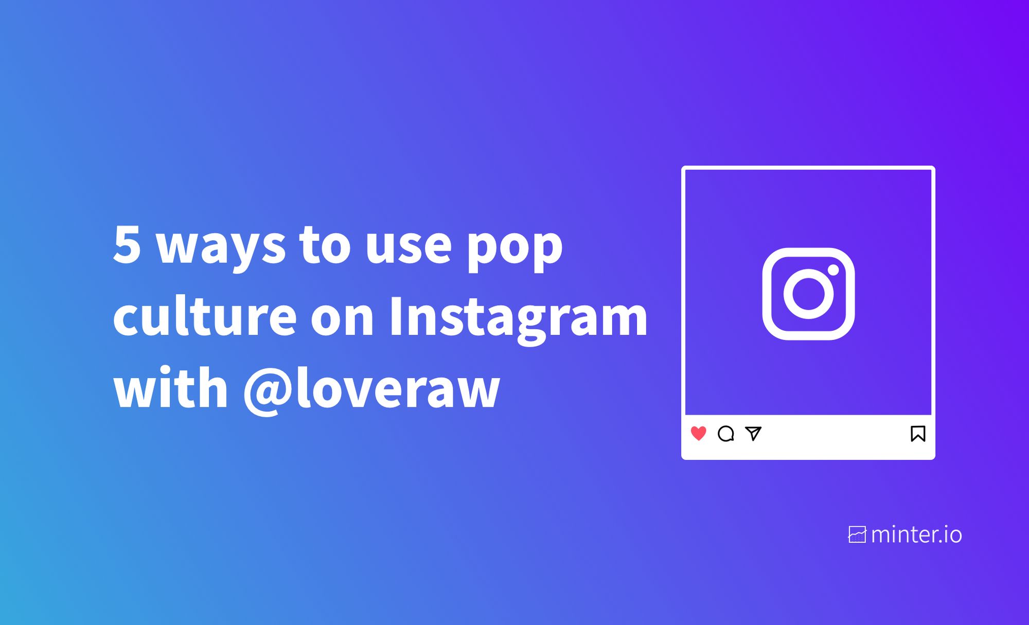 5 ways to use pop culture on Instagram with @loveraw - Minter.io ...